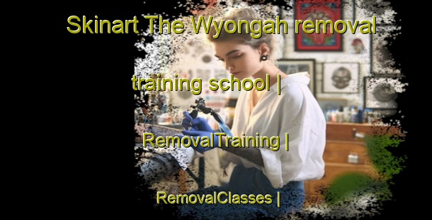 Skinart The Wyongah removal training school | RemovalTraining | RemovalClasses | SkinartTraining-Australia